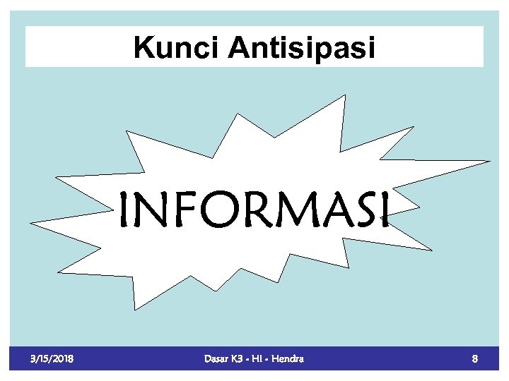 Kunci Antisipasi INFORMASI 3/15/2018 Dasar K 3 - HI - Hendra 8 