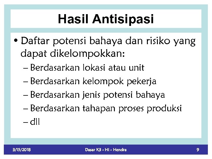 Hasil Antisipasi • Daftar potensi bahaya dan risiko yang dapat dikelompokkan: – Berdasarkan lokasi