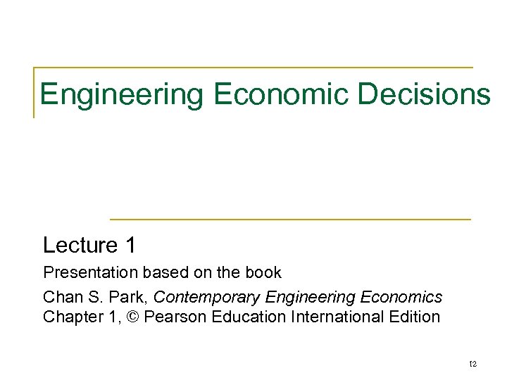 Engineering Economic Decisions Lecture 1 Presentation based on the book Chan S. Park, Contemporary