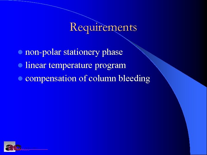 Requirements l non-polar stationery phase l linear temperature program l compensation of column bleeding