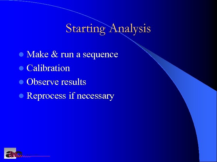 Starting Analysis l Make & run a sequence l Calibration l Observe results l