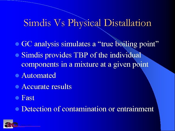 Simdis Vs Physical Distallation l GC analysis simulates a “true boiling point” l Simdis