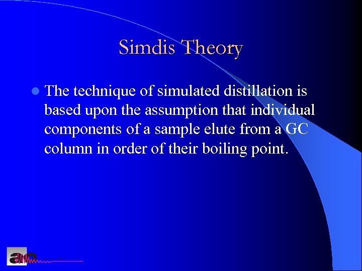 Simdis Theory l The technique of simulated distillation is based upon the assumption that