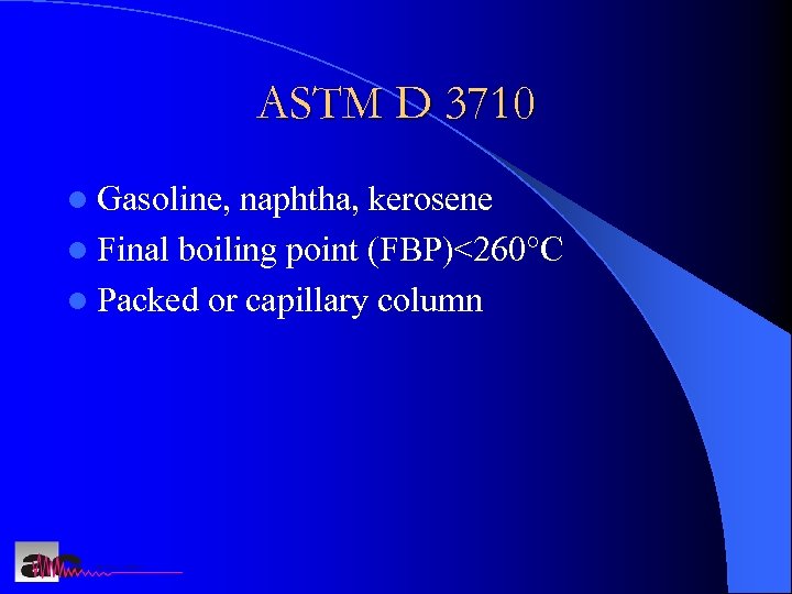 ASTM D 3710 l Gasoline, naphtha, kerosene l Final boiling point (FBP)<260°C l Packed