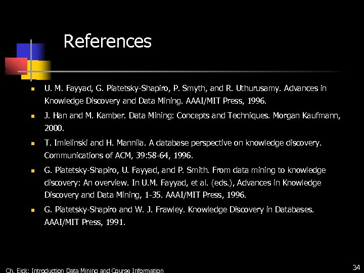 References n U. M. Fayyad, G. Piatetsky-Shapiro, P. Smyth, and R. Uthurusamy. Advances in