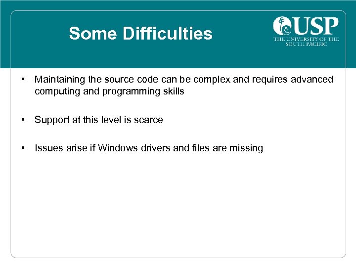 Some Difficulties • Maintaining the source code can be complex and requires advanced computing