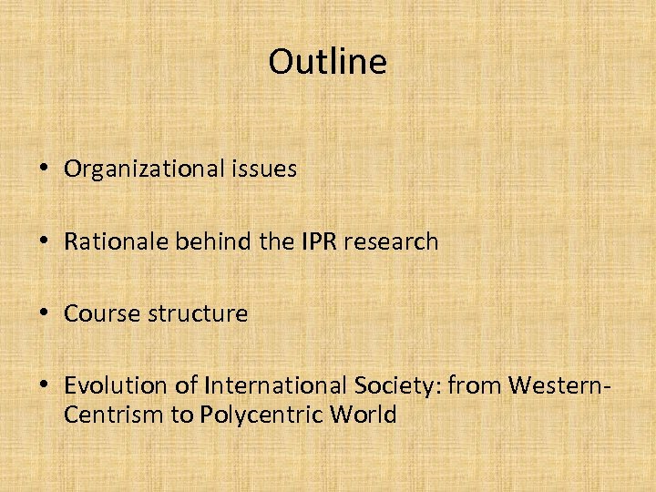 Outline • Organizational issues • Rationale behind the IPR research • Course structure •