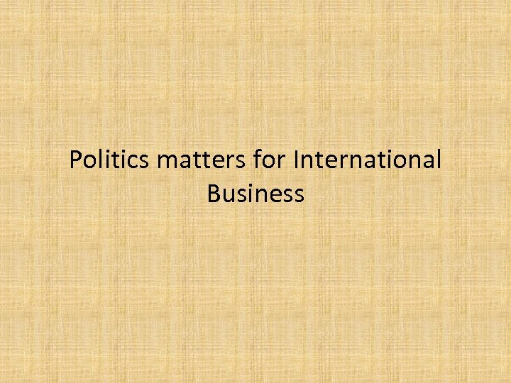 Politics matters for International Business 