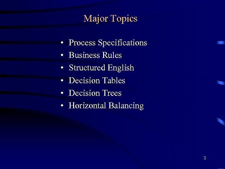 Major Topics • • • Process Specifications Business Rules Structured English Decision Tables Decision