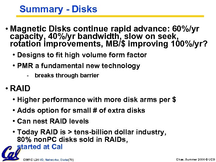 Summary - Disks • Magnetic Disks continue rapid advance: 60%/yr capacity, 40%/yr bandwidth, slow