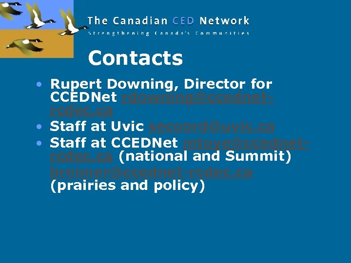 Contacts • Rupert Downing, Director for CCEDNet rdowning@ccednetrcdec. ca • Staff at Uvic secoord@uvic.