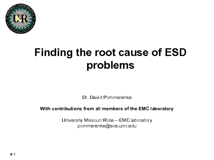 Finding the root cause of ESD problems Dr. David Pommerenke With contributions from all