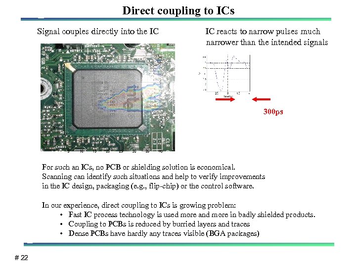 Direct coupling to ICs Signal couples directly into the IC IC reacts to narrow