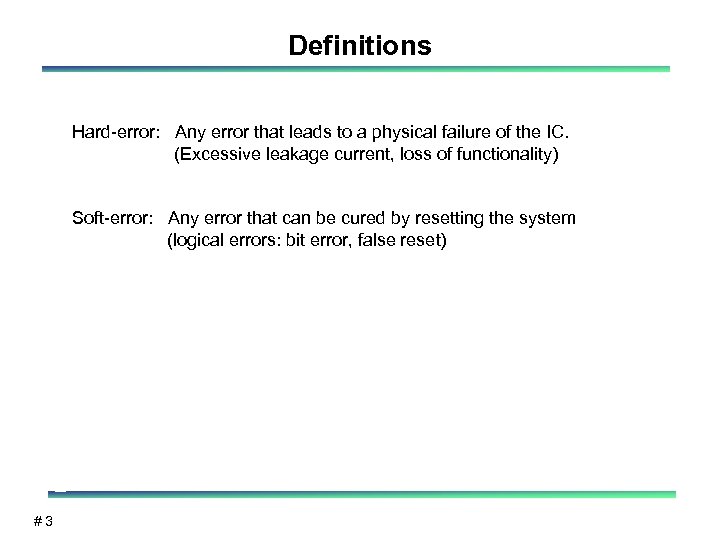 Definitions Hard-error: Any error that leads to a physical failure of the IC. (Excessive