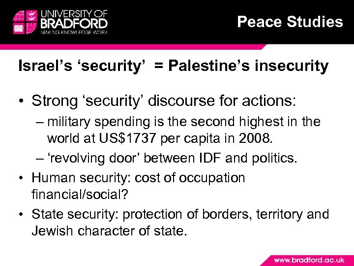 Peace Studies Israel’s ‘security’ = Palestine’s insecurity • Strong ‘security’ discourse for actions: –