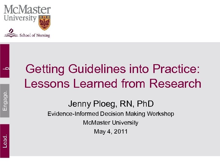 Getting Guidelines into Practice: Lessons Learned from Research Jenny Ploeg, RN, Ph. D Evidence-Informed