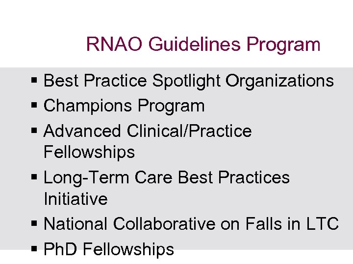 RNAO Guidelines Program § Best Practice Spotlight Organizations § Champions Program § Advanced Clinical/Practice