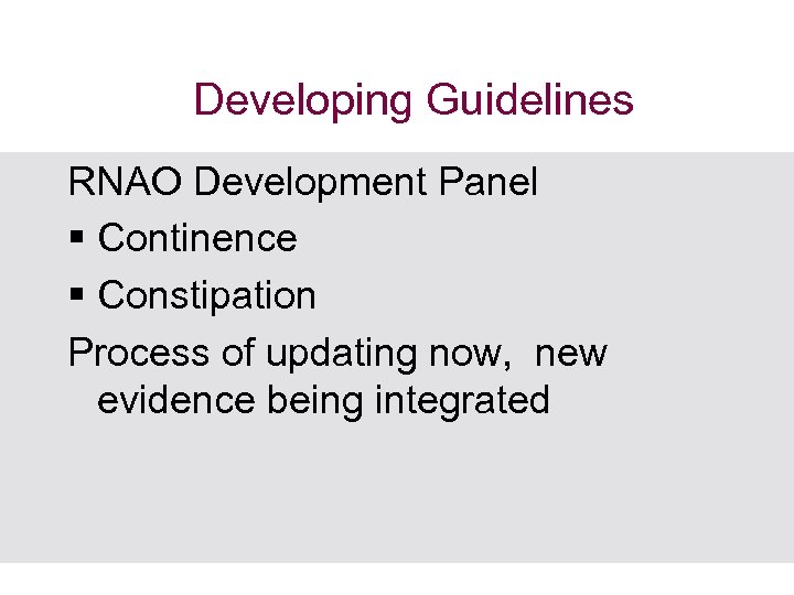 Developing Guidelines RNAO Development Panel § Continence § Constipation Process of updating now, new