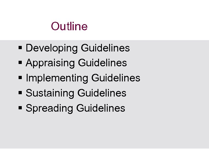 Outline § Developing Guidelines § Appraising Guidelines § Implementing Guidelines § Sustaining Guidelines §