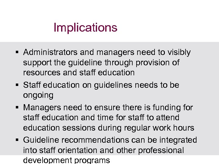 Implications § Administrators and managers need to visibly support the guideline through provision of