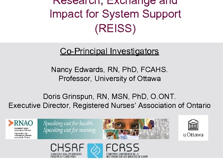 Research, Exchange and Impact for System Support (REISS) Co-Principal Investigators Nancy Edwards, RN, Ph.