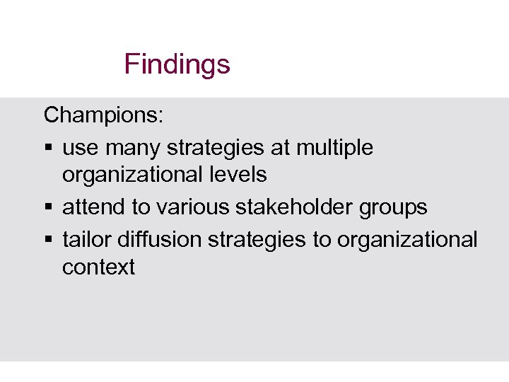 Findings Champions: § use many strategies at multiple organizational levels § attend to various