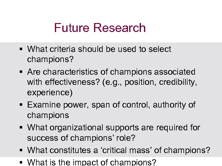 Future Research § What criteria should be used to select champions? § Are characteristics