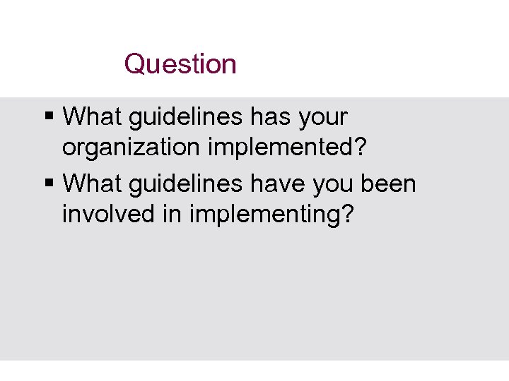 Question § What guidelines has your organization implemented? § What guidelines have you been