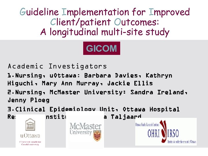 Guideline Implementation for Improved Client/patient Outcomes: A longitudinal multi-site study GICOM Academic Investigators 1.