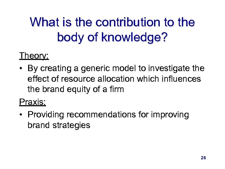 What is the contribution to the body of knowledge? Theory: • By creating a