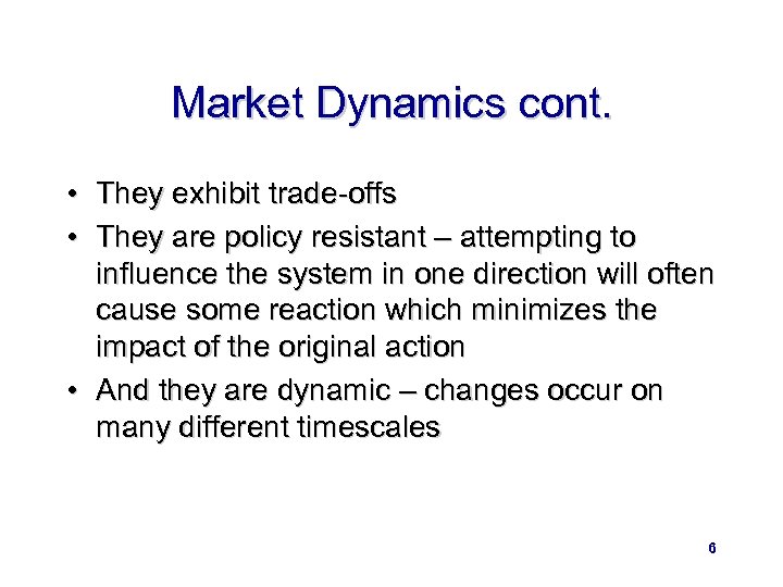 Market Dynamics cont. • They exhibit trade-offs • They are policy resistant – attempting