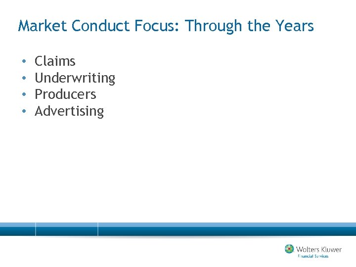 Market Conduct Focus: Through the Years • • Claims Underwriting Producers Advertising 