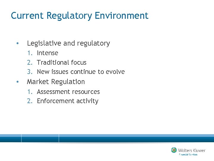 Current Regulatory Environment • Legislative and regulatory 1. Intense 2. Traditional focus 3. New