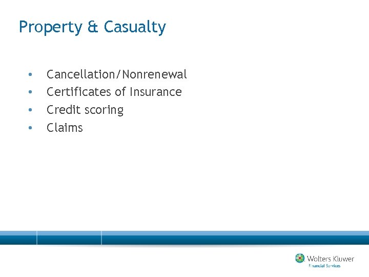 Property & Casualty • • Cancellation/Nonrenewal Certificates of Insurance Credit scoring Claims 