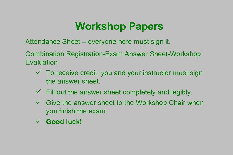 Workshop Papers Attendance Sheet – everyone here must sign it. Combination Registration-Exam Answer Sheet-Workshop