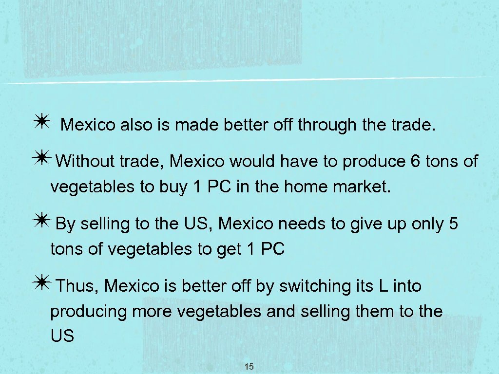 ✴ Mexico also is made better off through the trade. ✴Without trade, Mexico would