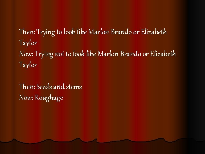 Then: Trying to look like Marlon Brando or Elizabeth Taylor Now: Trying not to