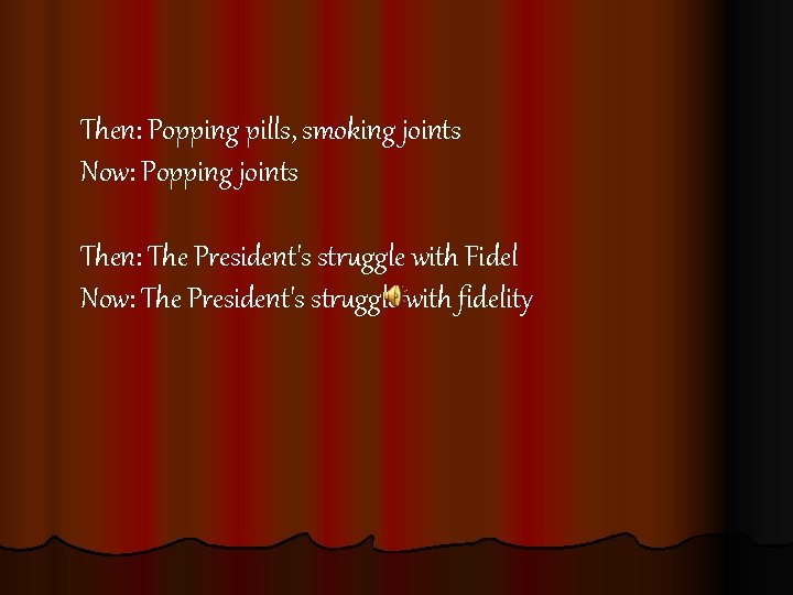 Then: Popping pills, smoking joints Now: Popping joints Then: The President's struggle with Fidel