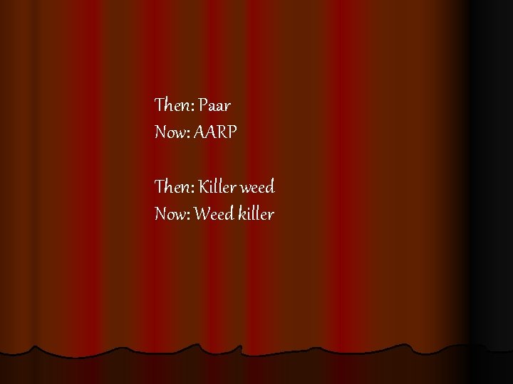 Then: Paar Now: AARP Then: Killer weed Now: Weed killer 