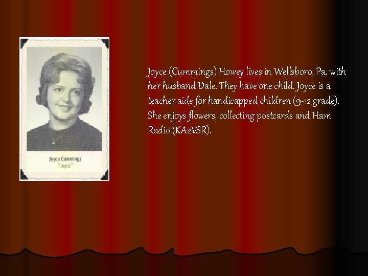 Joyce (Cummings) Howey lives in Wellsboro, Pa. with her husband Dale. They have one