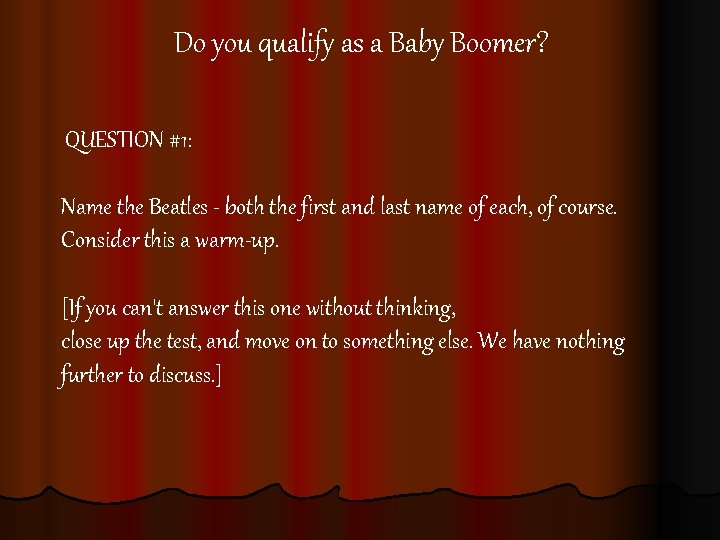  Do you qualify as a Baby Boomer? QUESTION #1: Name the Beatles -