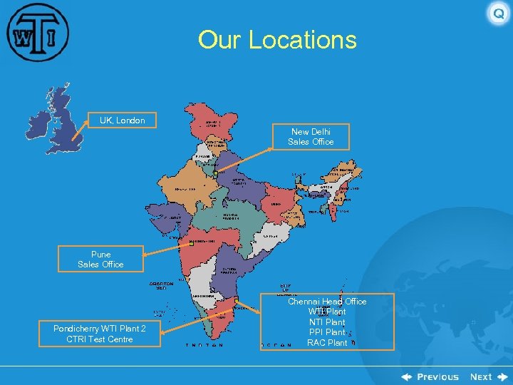 Our Locations UK, London New Delhi Sales Office Pune Sales Office Pondicherry WTI Plant