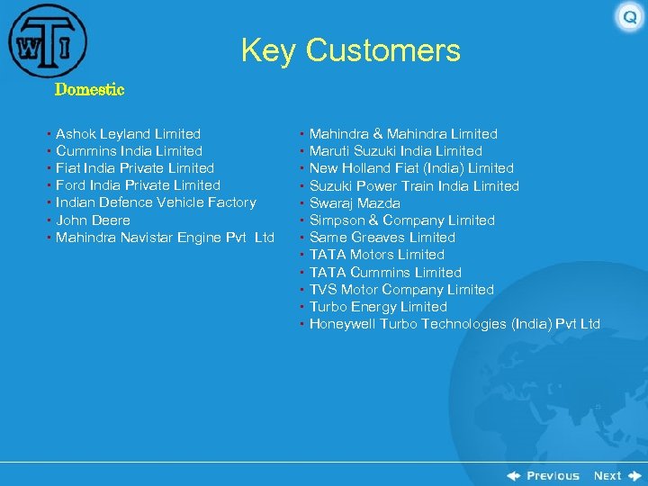 Key Customers Domestic Ashok Leyland Limited Cummins India Limited Fiat India Private Limited Ford