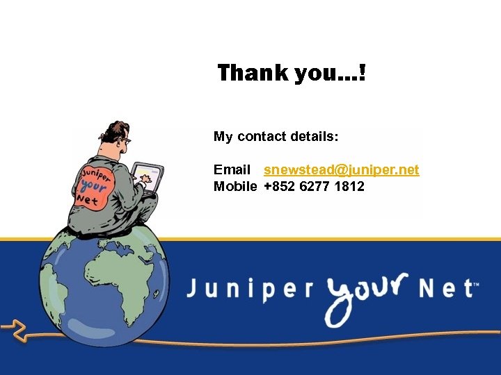 Thank you…! My contact details: Email snewstead@juniper. net Mobile +852 6277 1812 Copyright ©