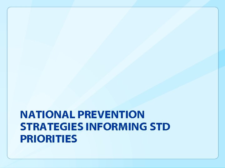 NATIONAL PREVENTION STRATEGIES INFORMING STD PRIORITIES 