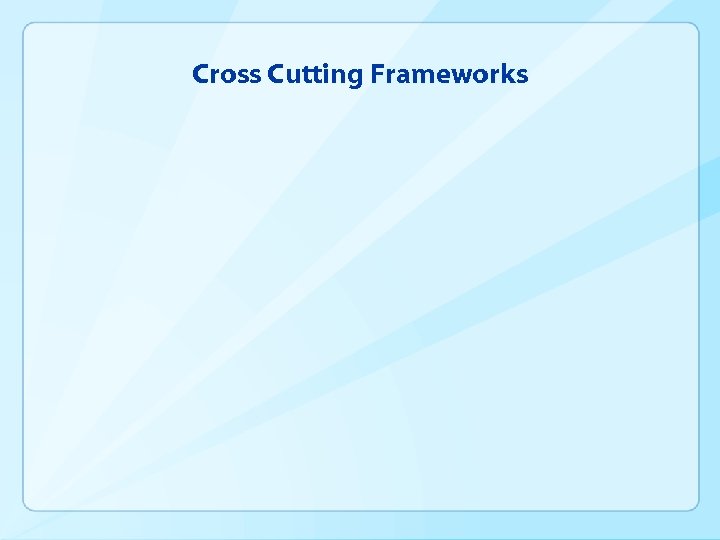 Cross Cutting Frameworks 