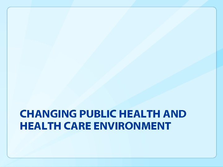 CHANGING PUBLIC HEALTH AND HEALTH CARE ENVIRONMENT 