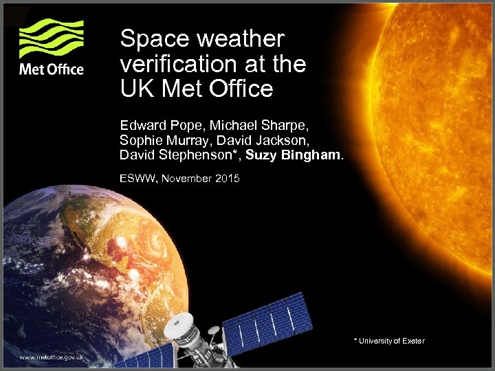 Space weather verification at the UK Met Office Edward Pope, Michael Sharpe, Sophie Murray,