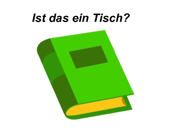 Ist das ein Tisch? 