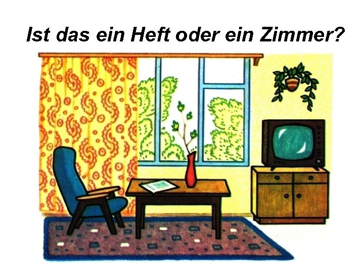 Ist das ein Heft oder ein Zimmer? 